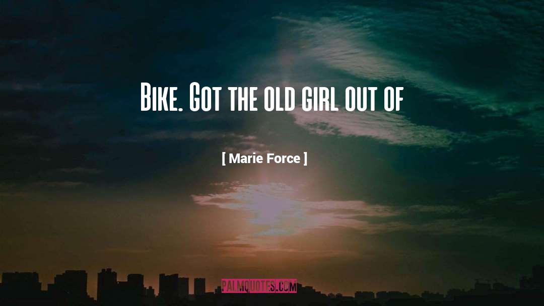 Marie Force Quotes: Bike. Got the old girl