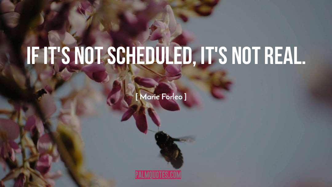 Marie Forleo Quotes: If it's not scheduled, it's
