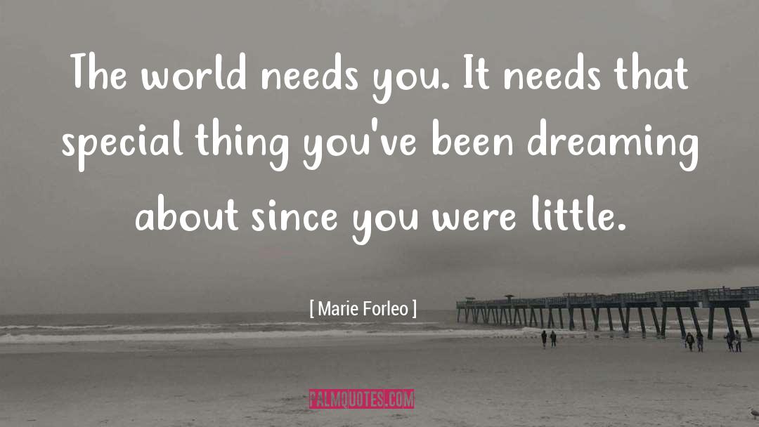 Marie Forleo Quotes: The world needs you. It