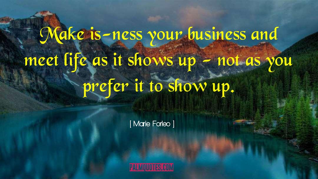 Marie Forleo Quotes: Make is-ness your business and