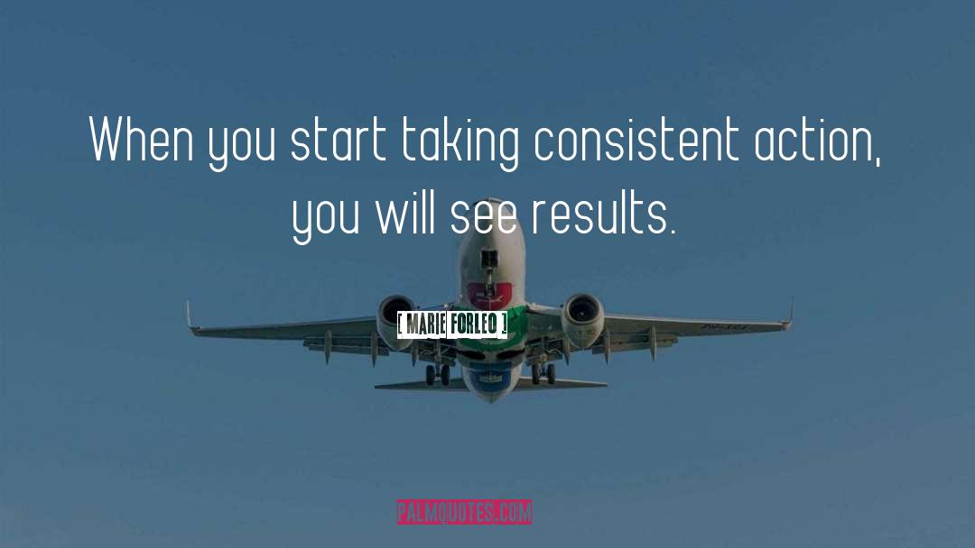 Marie Forleo Quotes: When you start taking consistent