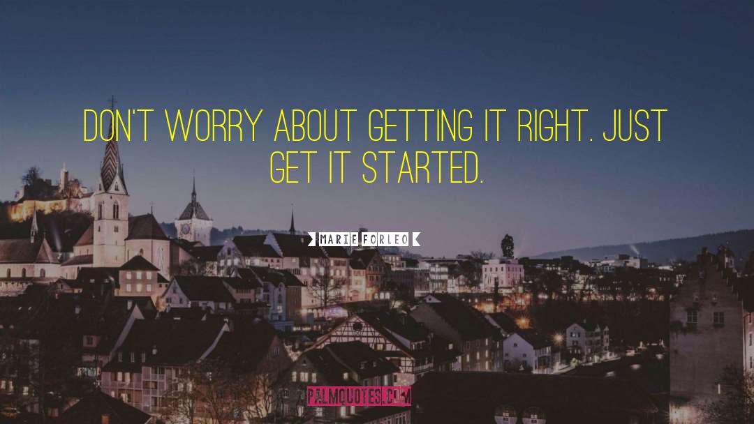 Marie Forleo Quotes: Don't worry about getting it