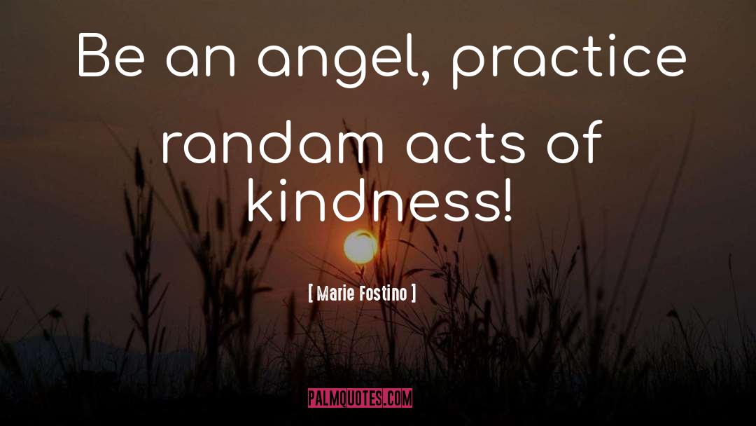 Marie Fostino Quotes: Be an angel, practice randam