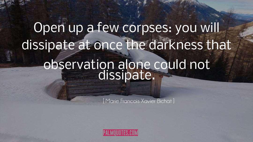 Marie Francois Xavier Bichat Quotes: Open up a few corpses: