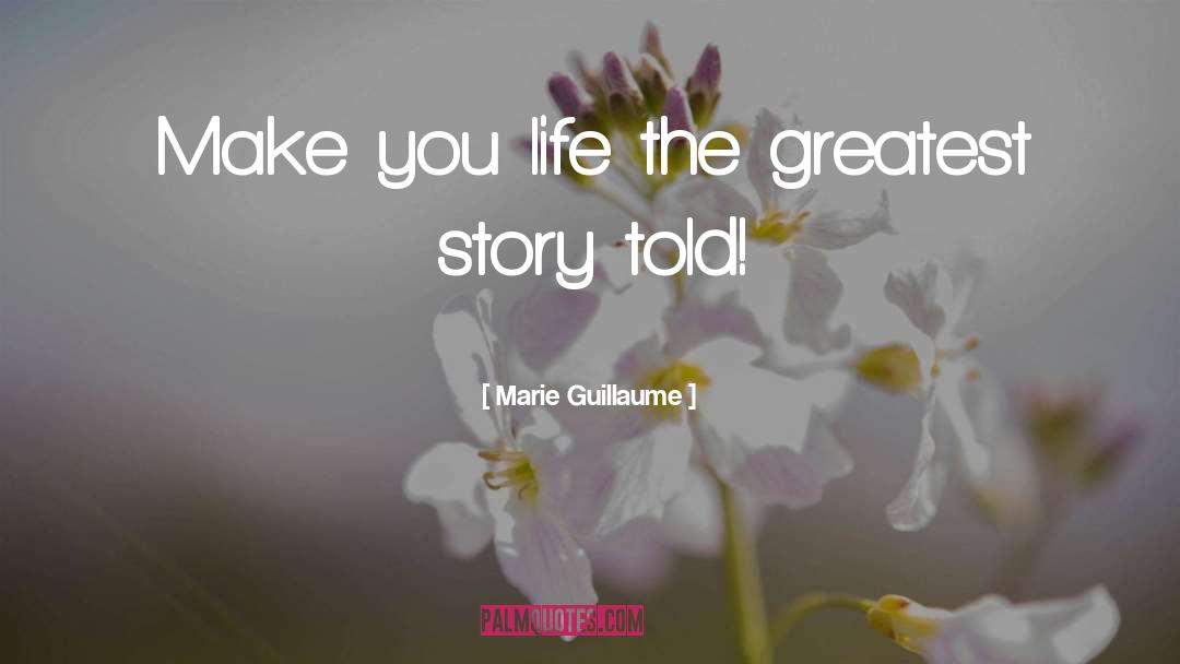 Marie Guillaume Quotes: Make you life the greatest