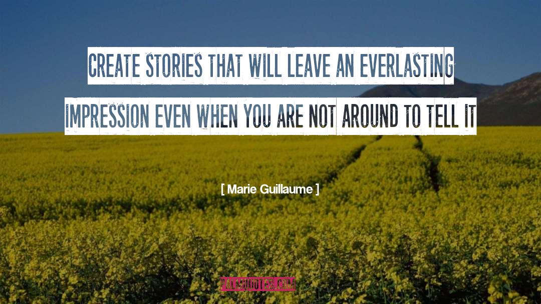 Marie Guillaume Quotes: Create stories that will leave