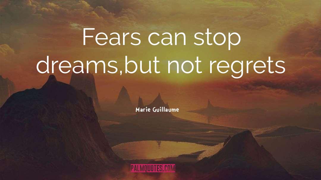 Marie Guillaume Quotes: Fears can stop dreams,but not