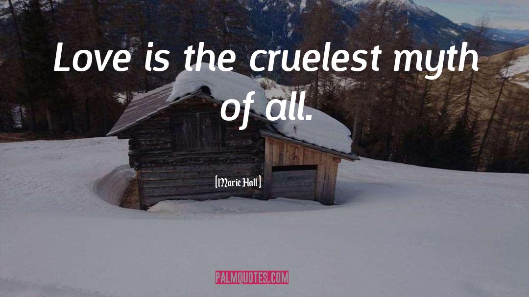 Marie Hall Quotes: Love is the cruelest myth