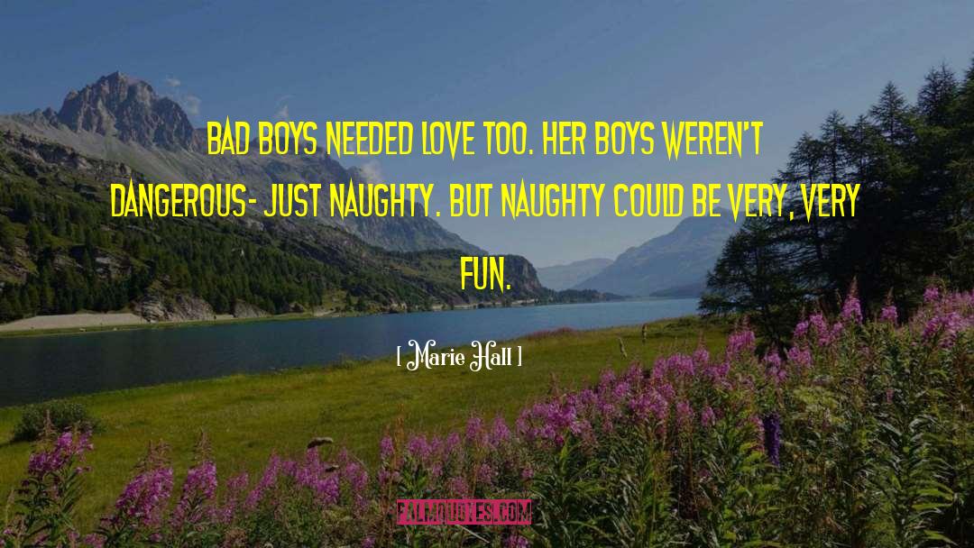 Marie Hall Quotes: Bad boys needed love too.