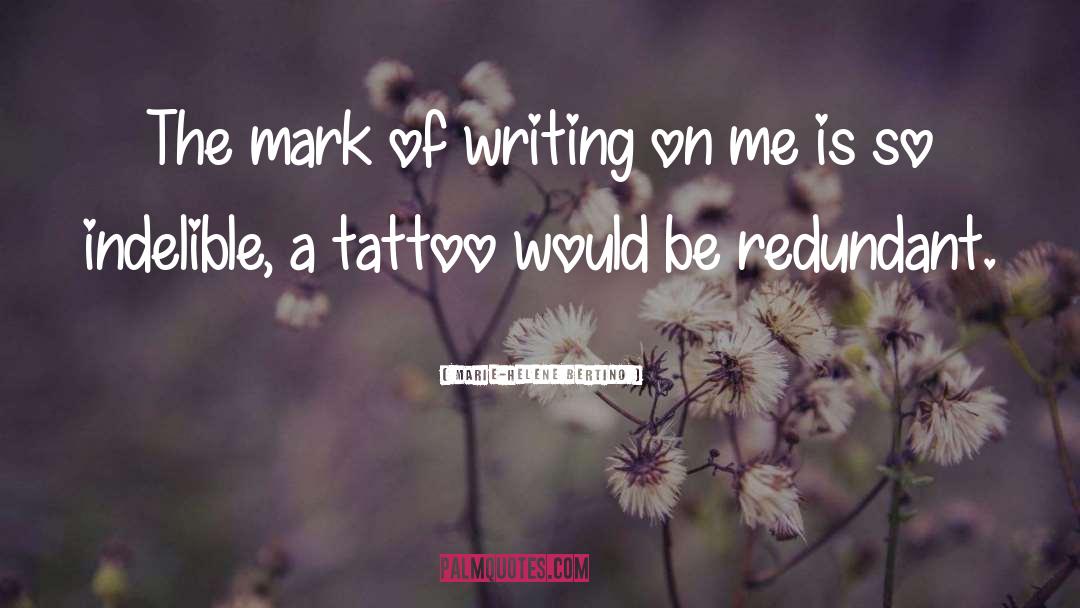 Marie-Helene Bertino Quotes: The mark of writing on