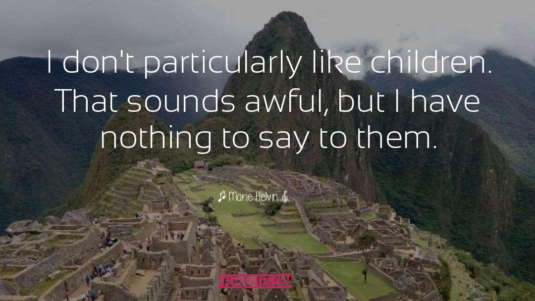 Marie Helvin Quotes: I don't particularly like children.