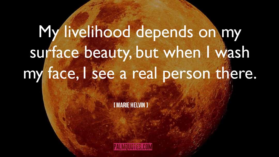 Marie Helvin Quotes: My livelihood depends on my