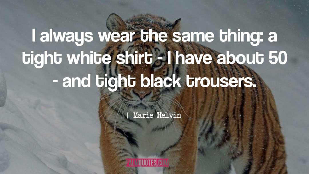 Marie Helvin Quotes: I always wear the same