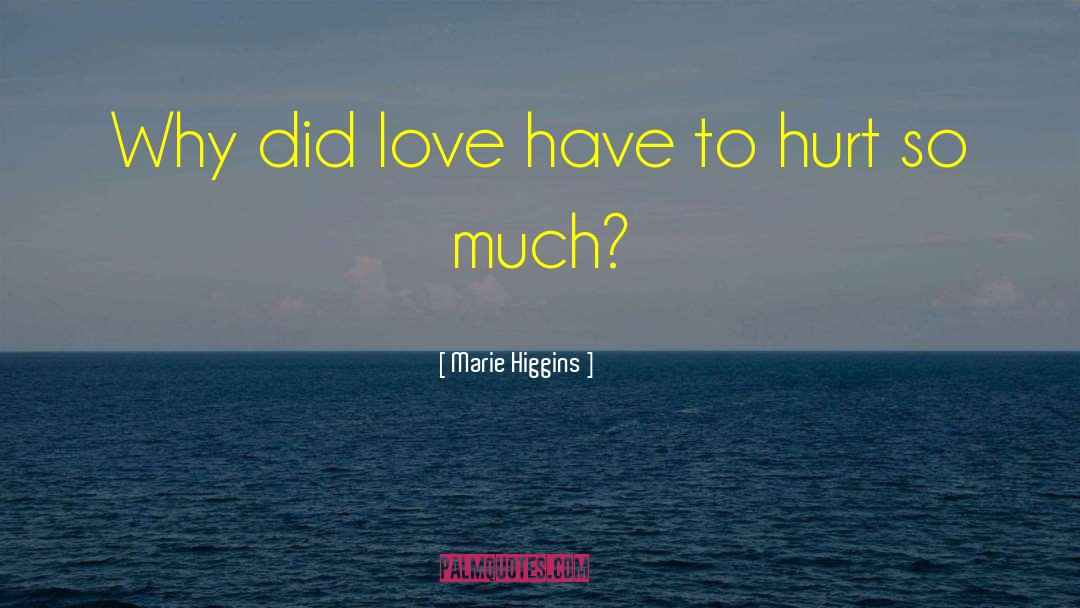 Marie Higgins Quotes: Why did love have to