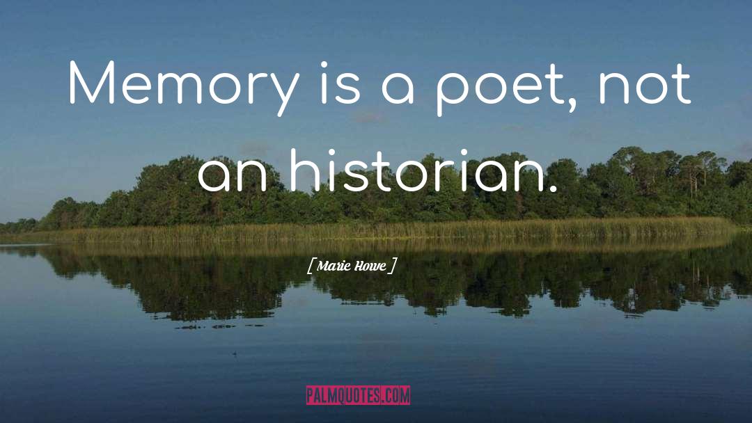 Marie Howe Quotes: Memory is a poet, not