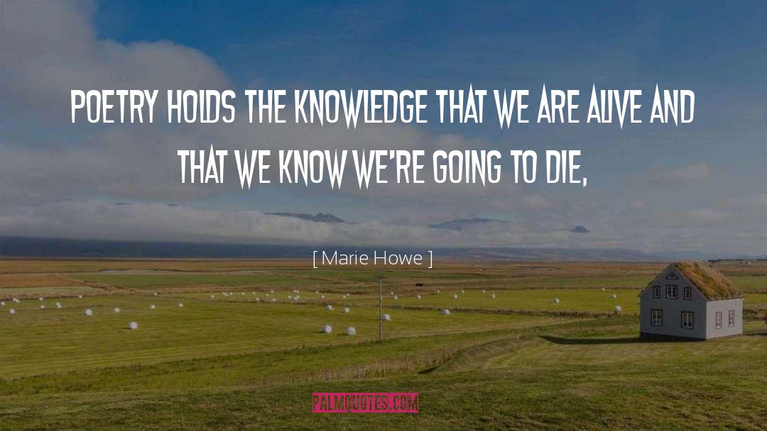 Marie Howe Quotes: Poetry holds the knowledge that