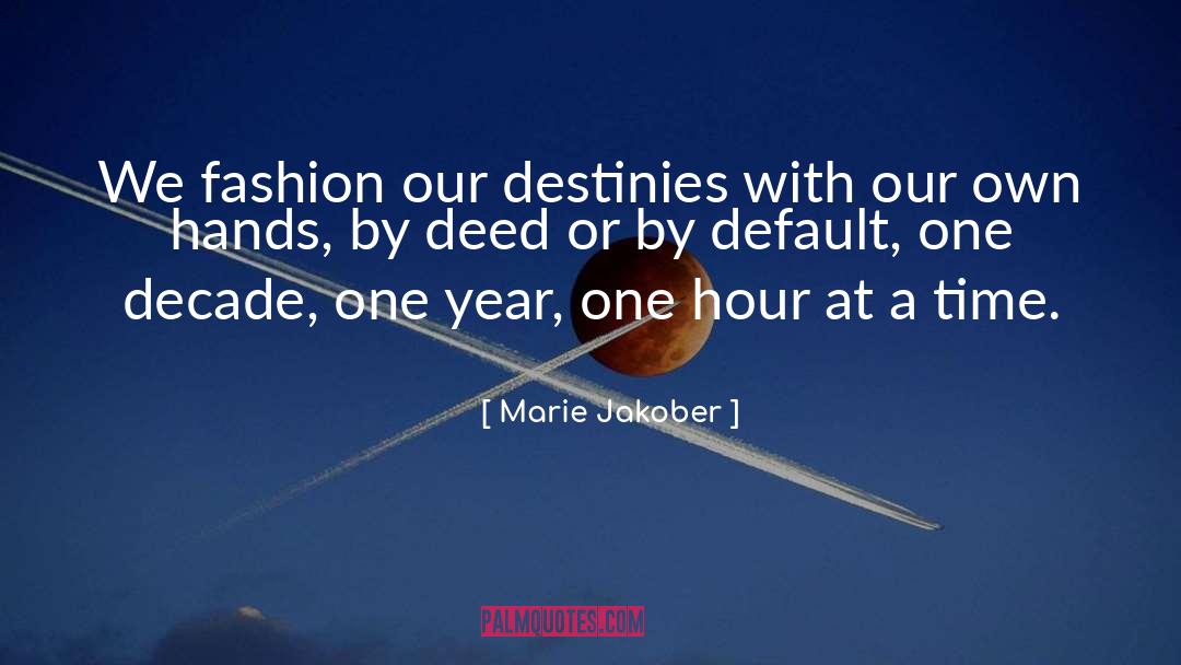 Marie Jakober Quotes: We fashion our destinies with