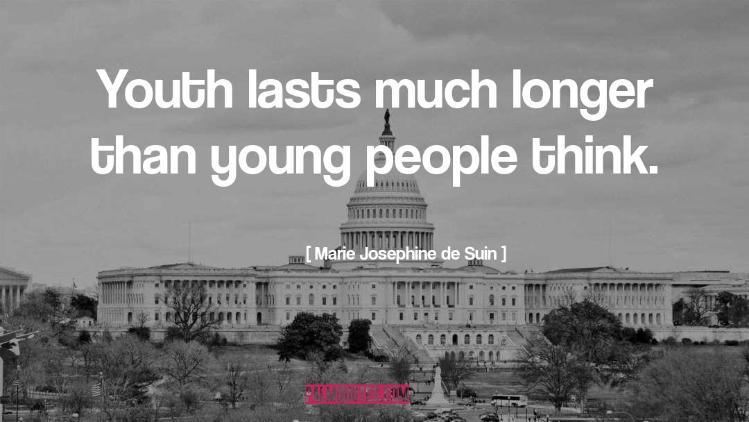 Marie Josephine De Suin Quotes: Youth lasts much longer than