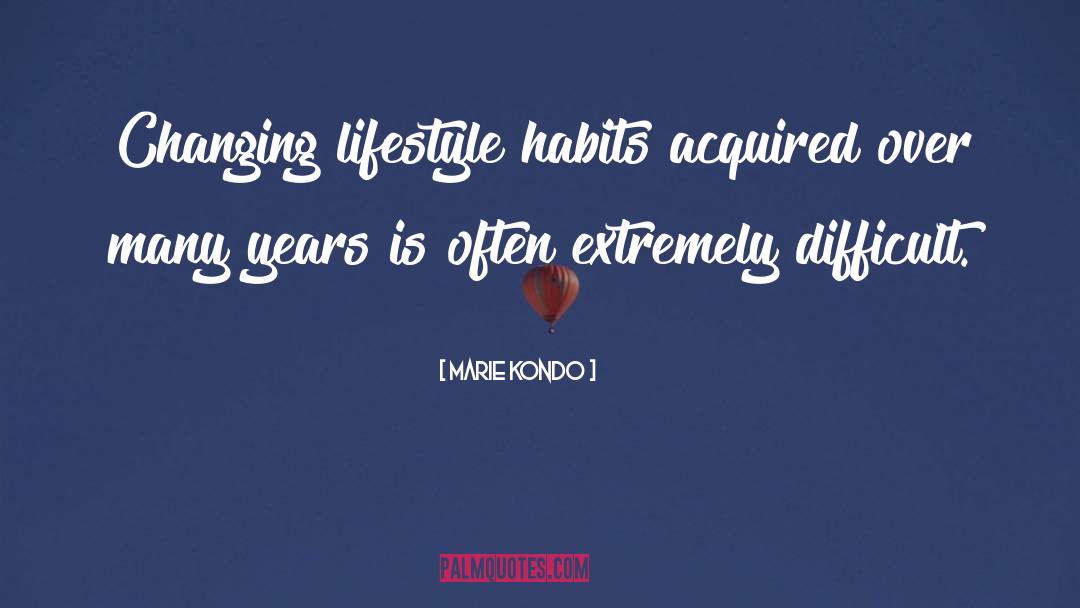 Marie Kondo Quotes: Changing lifestyle habits acquired over