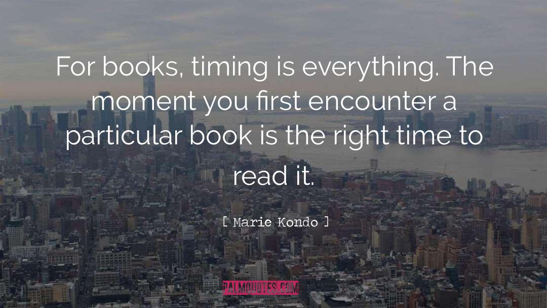 Marie Kondo Quotes: For books, timing is everything.