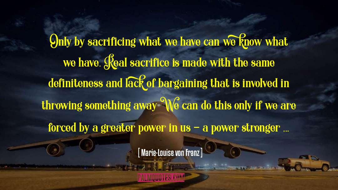 Marie-Louise Von Franz Quotes: Only by sacrificing what we