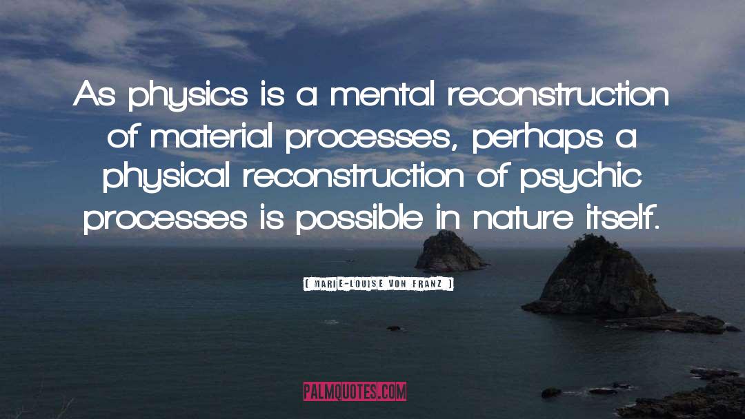 Marie-Louise Von Franz Quotes: As physics is a mental