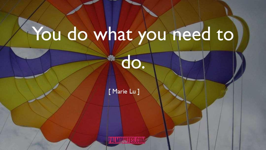 Marie Lu Quotes: You do what you need