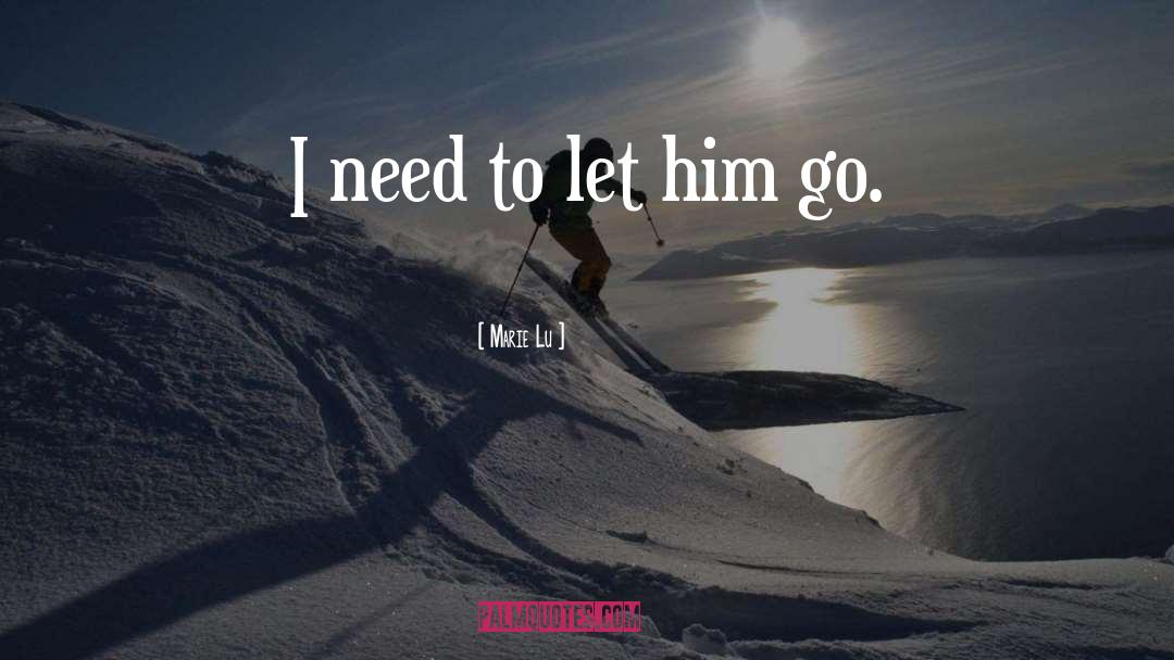 Marie Lu Quotes: I need to let him