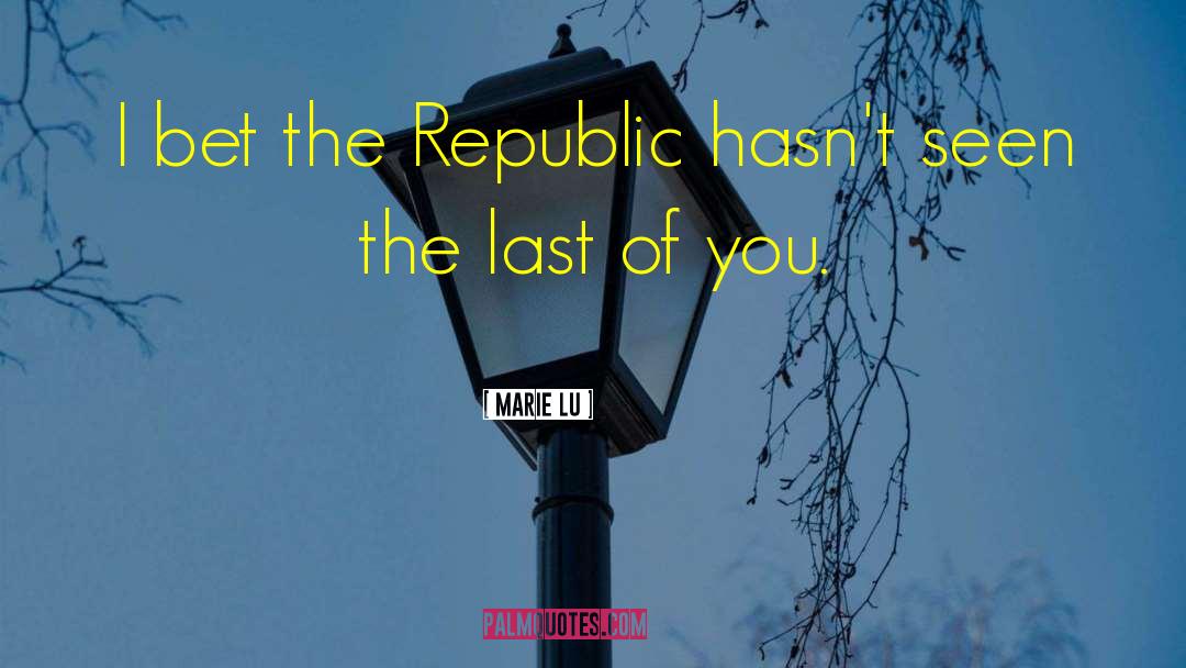 Marie Lu Quotes: I bet the Republic hasn't