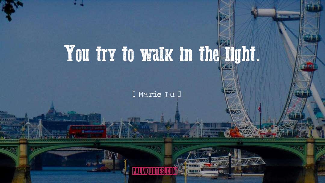 Marie Lu Quotes: You try to walk in