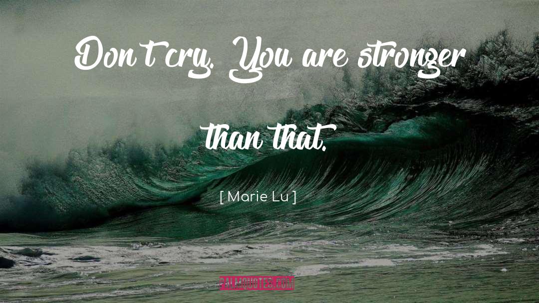 Marie Lu Quotes: Don't cry. You are stronger