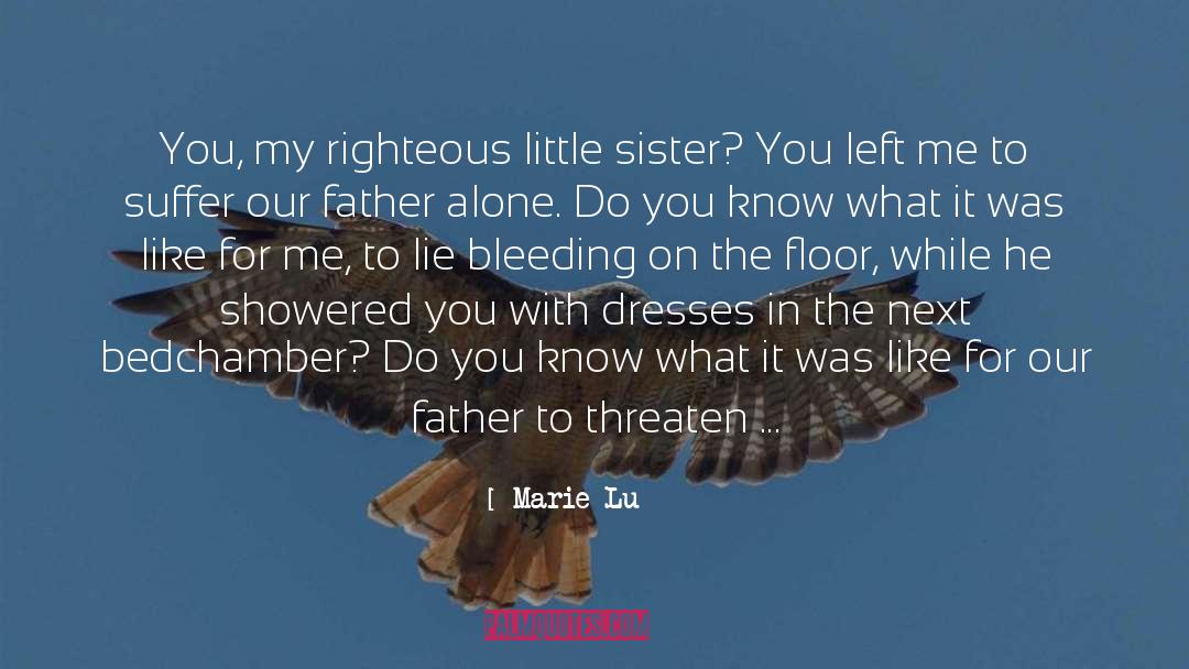Marie Lu Quotes: You, my righteous little sister?