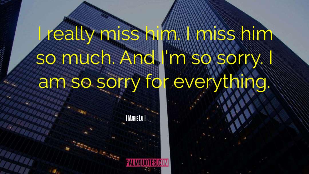 Marie Lu Quotes: I really miss him. I