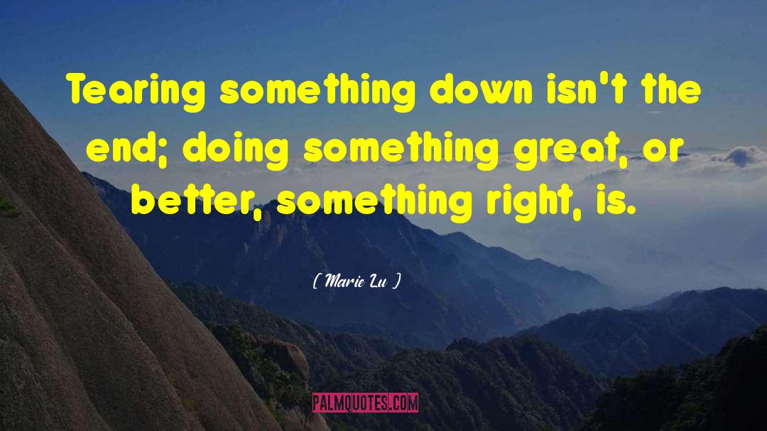 Marie Lu Quotes: Tearing something down isn't the