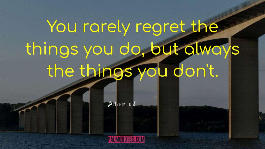 Marie Lu Quotes: You rarely regret the things