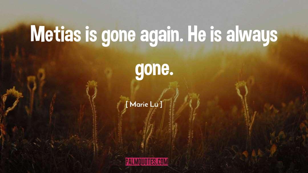 Marie Lu Quotes: Metias is gone again. He