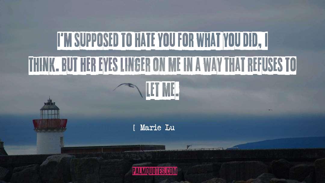 Marie Lu Quotes: I'm supposed to hate you