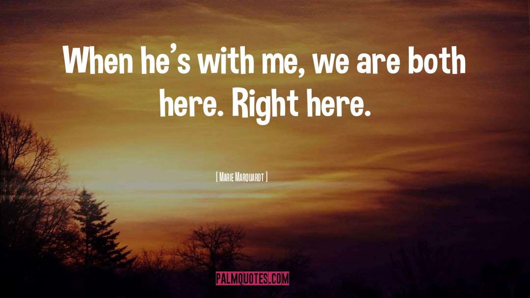 Marie Marquardt Quotes: When he's with me, we
