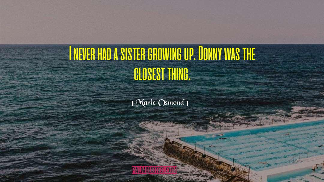 Marie Osmond Quotes: I never had a sister