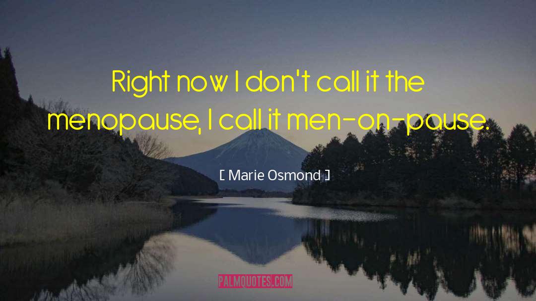 Marie Osmond Quotes: Right now I don't call