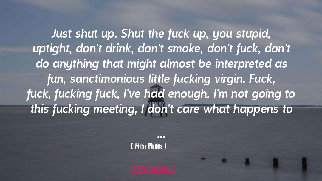 Marie Phillips Quotes: Just shut up. Shut the