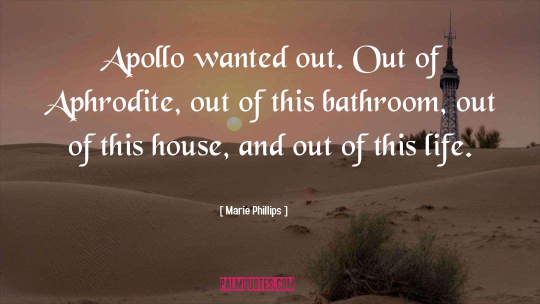 Marie Phillips Quotes: Apollo wanted out. Out of