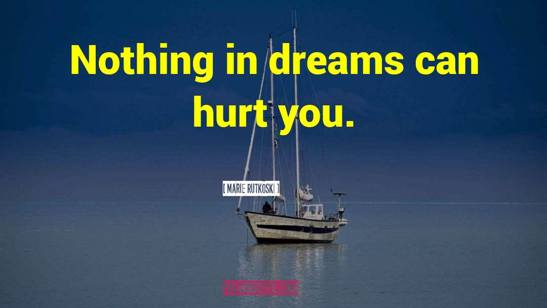 Marie Rutkoski Quotes: Nothing in dreams can hurt