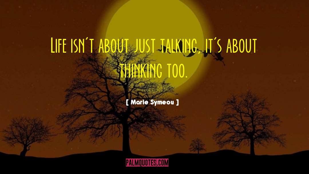 Marie Symeou Quotes: Life isn't about just talking,