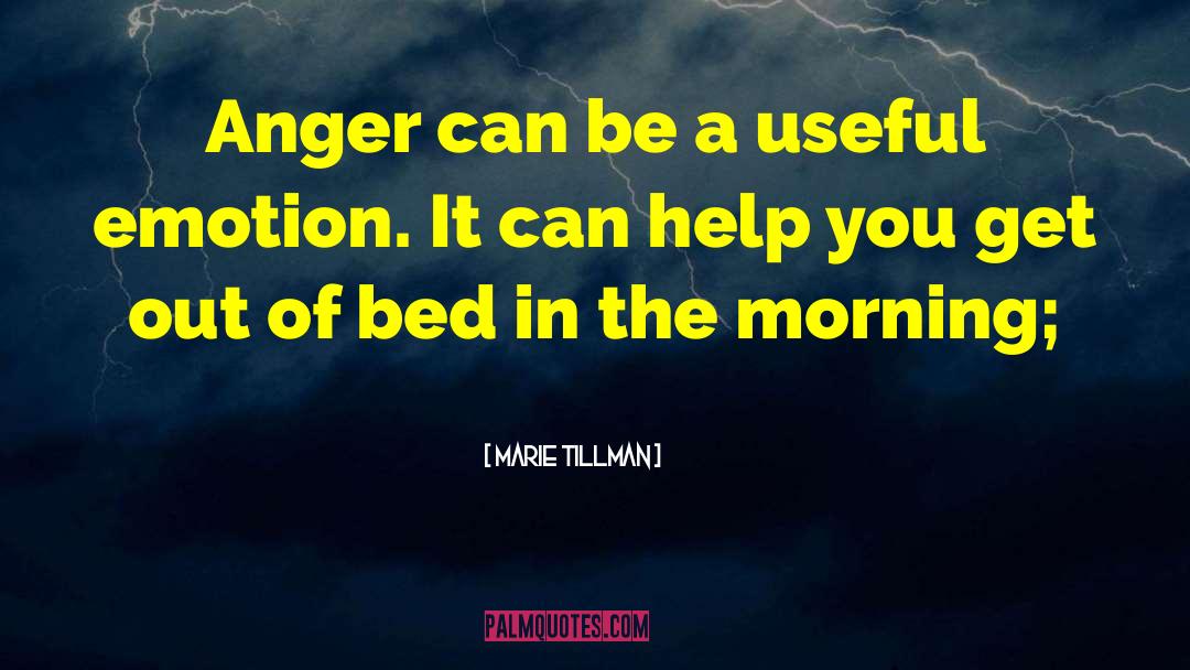 Marie Tillman Quotes: Anger can be a useful