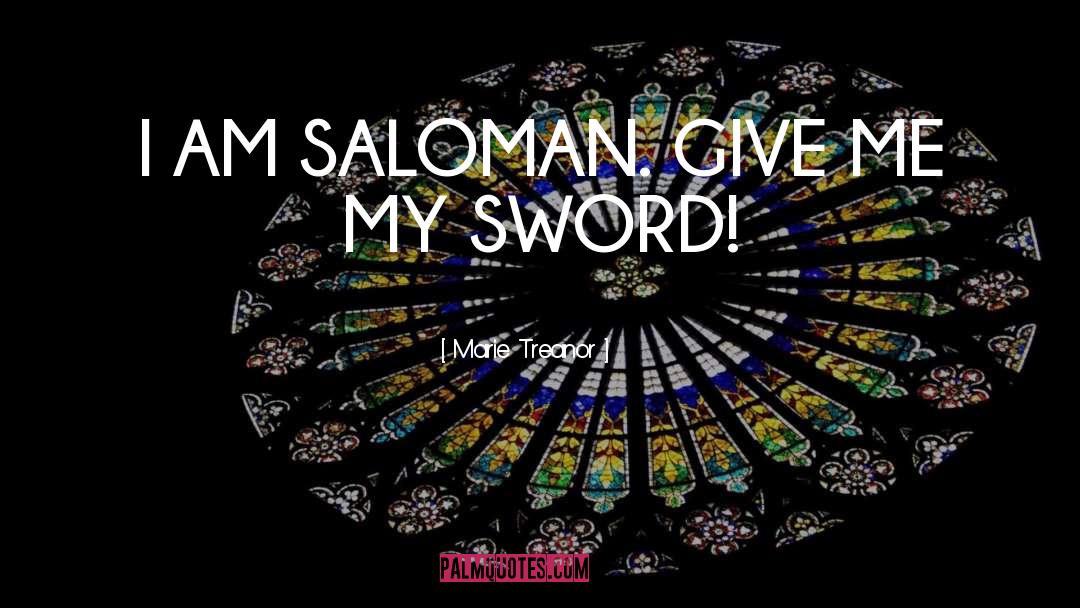 Marie Treanor Quotes: I AM SALOMAN. GIVE ME
