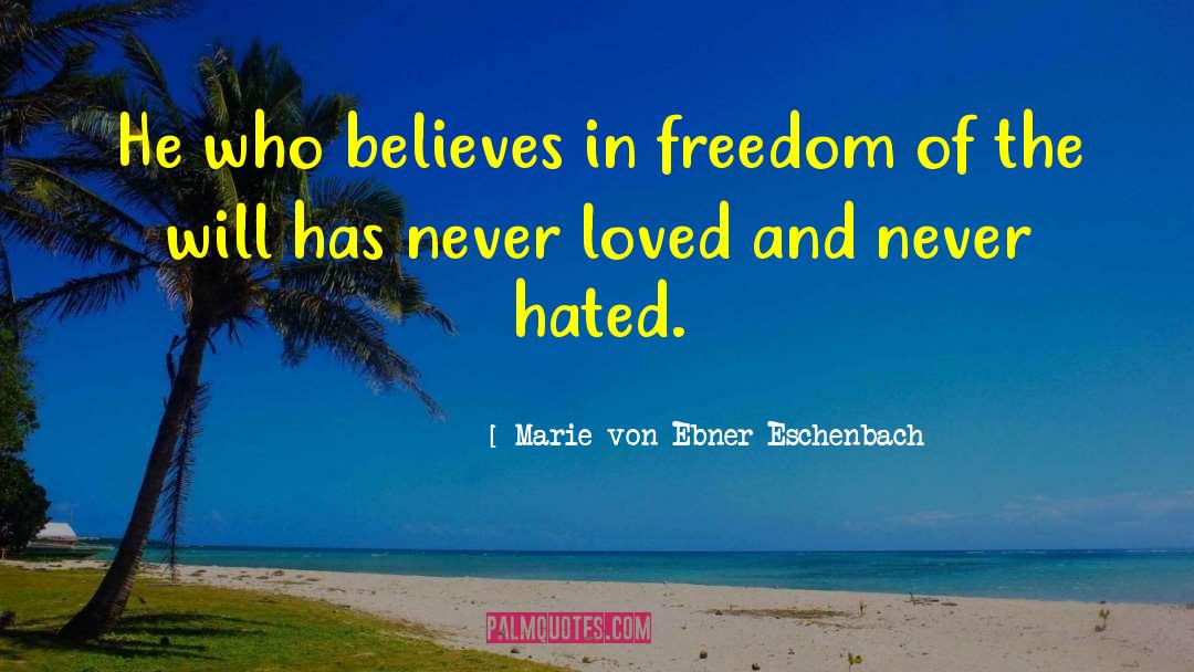 Marie Von Ebner-Eschenbach Quotes: He who believes in freedom