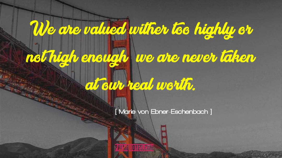 Marie Von Ebner-Eschenbach Quotes: We are valued wither too