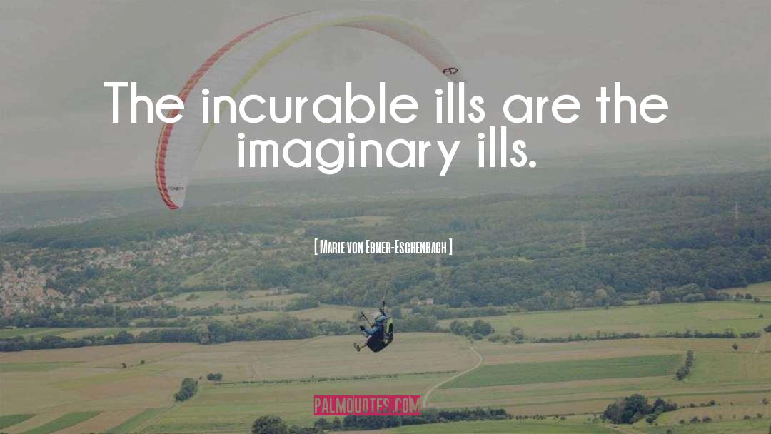 Marie Von Ebner-Eschenbach Quotes: The incurable ills are the