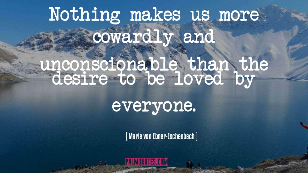 Marie Von Ebner-Eschenbach Quotes: Nothing makes us more cowardly